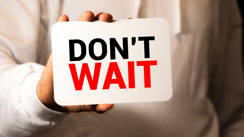 DON'T WAIT, ACT NOW! 2 DON’T WAIT, ACT NOW